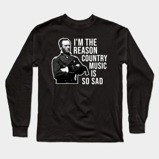 General Sherman, I'm the Reason Country Music is So Sad Long Sleeve T-Shirt